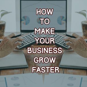 How to Make Your Business Grow Fast
