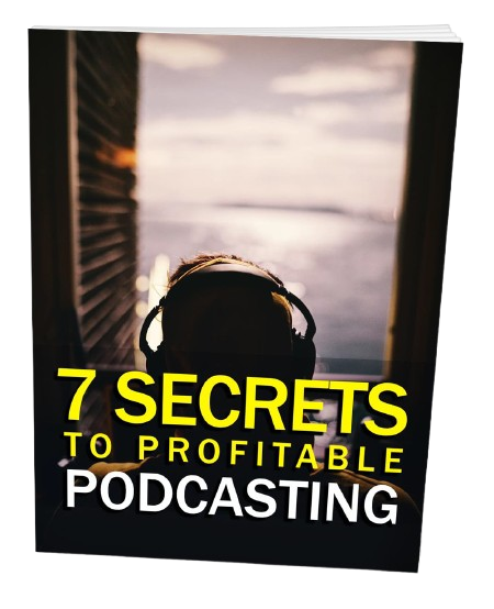 7 Secrets to Profitable Podcasting
